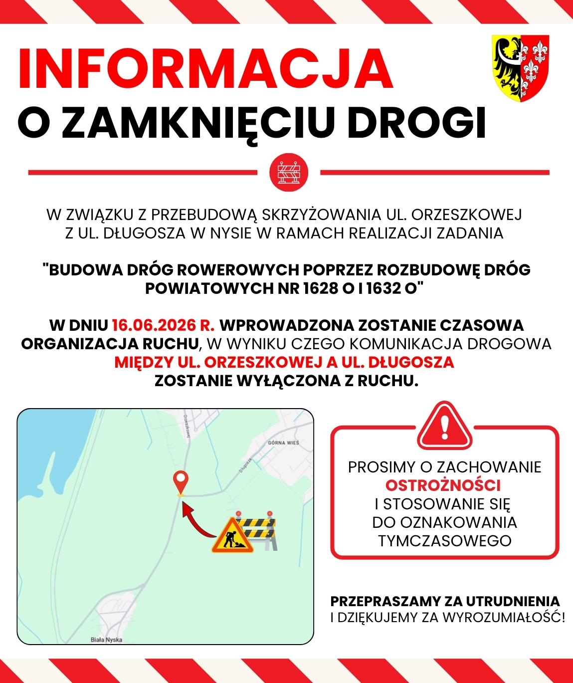 Uwaga kierowcy! Czasowa zmiana organizacji ruchu Informujemy, że w związku z przebudową skrzyżowania ul. Orzeszkowej z ul. Długosza w Nysie, realizowaną w ramach zadania pn. „Budowa dróg rowerowych poprzez rozbudowę dróg powiatowych nr 1628 O i 1632 O”, w dniu 16 czerwca 2026 r. zostanie wprowadzona czasowa organizacja ruchu.